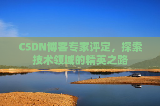 CSDN博客专家评定，探索技术领域的精英之路